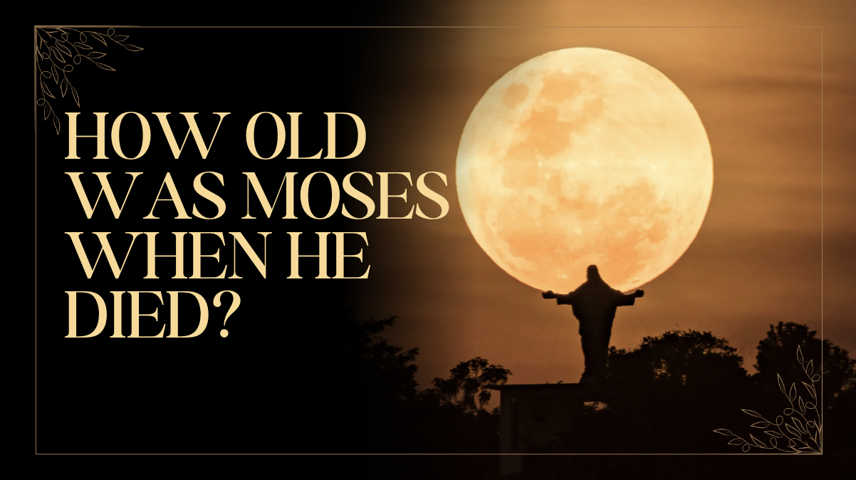 How Old Was Moses When He Died?